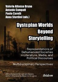Dystopian Worlds Beyond Storytelling - Representations of Dehumanized Societies in Literature, Media, and Political Discourses: Multidisciplinary Perspectives: With a foreword by Damiano Palano and an afterword by Massimo Scaglioni