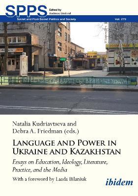 Language and Power in Ukraine and Kazakhstan: Essays on Education, Ideology, Literature, Practice, and the Media - cover