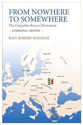 From Nowhere to Somewhere: The Carpatho-Rusyn Movement. A Personal History - Paul Robert Magocsi - cover