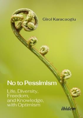No to Pessimism: Life, Diversity, Freedom, and Knowledge, with Optimism - Girol Karacaoglu - cover