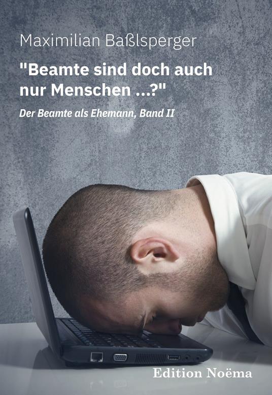 "Beamte sind doch auch nur Menschen ...?" Der Beamte als Ehemann, Band II