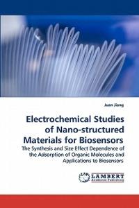 Electrochemical Studies of Nano-structured Materials for Biosensors - Juan Jiang - cover
