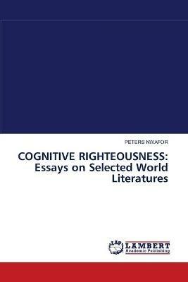 Cognitive Righteousness: Essays on Selected World Literatures - Peters Nwafor - cover