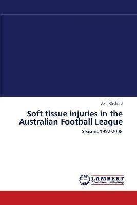 Soft tissue injuries in the Australian Football League - John Orchard - cover