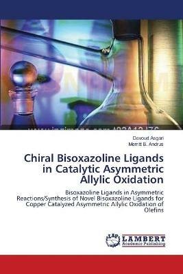 Chiral Bisoxazoline Ligands in Catalytic Asymmetric Allylic Oxidation - Davoud Asgari,Merritt B Andrus - cover