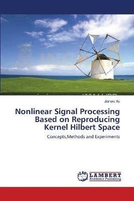 Nonlinear Signal Processing Based on Reproducing Kernel Hilbert Space - Jianwu Xu - cover