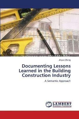 Documenting Lessons Learned in the Building Construction Industry - Jinyue Zhang - cover
