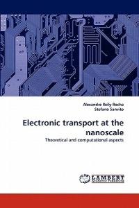 Electronic Transport at the Nanoscale - Alexandre Reily Rocha,Stefano Sanvito - cover