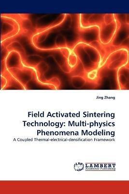Field Activated Sintering Technology: Multi-Physics Phenomena Modeling - Jing Zhang - cover