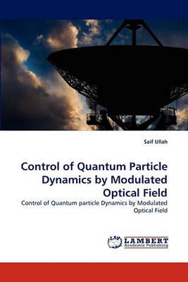 Control of Quantum Particle Dynamics by Modulated Optical Field - Saif Ullah - cover
