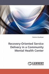 Recovery-Oriented Service Delivery in a Community Mental Health Center - Patricia Kaufman - cover