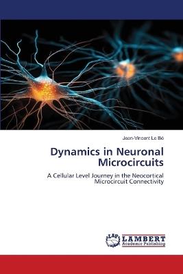 Dynamics in Neuronal Microcircuits - Jean-Vincent Le B,Jean-Vincent Le Be - cover