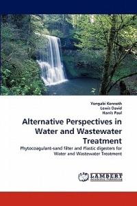 Alternative Perspectives in Water and Wastewater Treatment - Yongabi Kenneth,Lewis Ma David,Harris Paul - cover
