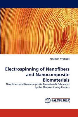Electrospinning of Nanofibers and Nanocomposite Biomaterials - Jonathan Ayutsede - cover