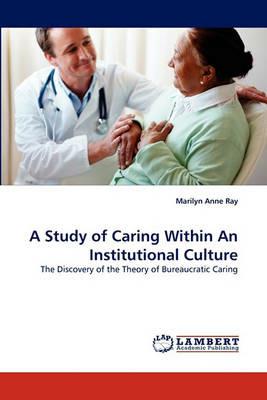 A Study of Caring Within an Institutional Culture - Marilyn Anne Ray - cover