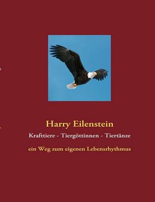 Krafttiere - Tiergöttinnen - Tiertänze: ein Weg zum eigenen Lebensrhythmus - Harry Eilenstein - cover