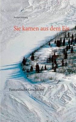 Sie kamen aus dem Eis: Fantastische Geschichte - Norbert Scheurig - cover