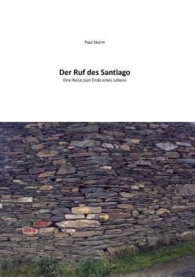Der Ruf des Santiago: Eine Reise zum Ende eines Lebens - Paul Sturm - cover