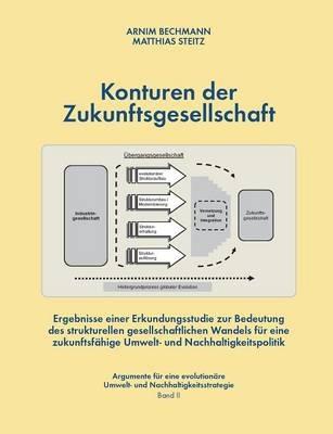 Konturen der Zukunftsgesellschaft: Ergebnisse einer Erkundungsstudie zur Bedeutung des strukturellen gesellschafltichen Wandels für eine zukunftsfähige Umwelt- und Nachhaltigkeitspolitik - Arnim Bechmann,Matthias Steitz - cover