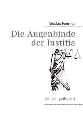 Die Augenbinde der Justitia: ist das (ge)Recht? - Nicolas Feernes - cover