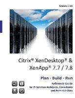 Citrix XenDesktop & XenApp 7.7/7.8: Plan-Build-Run Reference Guide - Goeran Eibel - cover
