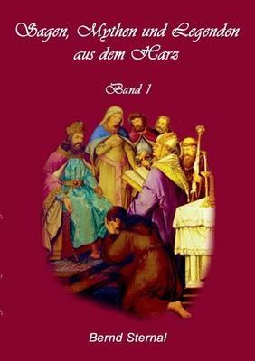 Sagen, Mythen und Legenden aus dem Harz: Band 1 - Bernd Sternal - cover
