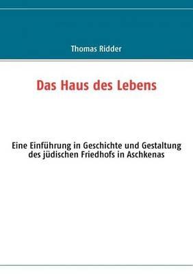 Das Haus des Lebens: Eine Einführung in Geschichte und Gestaltung des jüdischen Friedhofs in Aschkenas - Thomas Ridder - cover