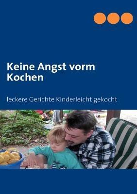 Keine Angst vorm Kochen: leckere Gerichte Kinderleicht gekocht - cover