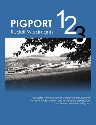 Pigport 1,2,3: Praktische Hinweise zur tier- und umweltfreundlichen sowie funktionssicheren und kostengünstigen Haltung von Mastschweinen - Rudolf Wiedmann - cover