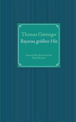 Bayerns größter Hit: Konrad Max Kunz und die Bayernhymne - Thomas Göttinger - cover