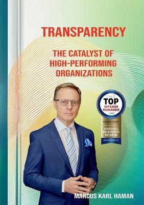 Transparency: The catalyst for high-performing organizations - Marcus Karl Haman - cover