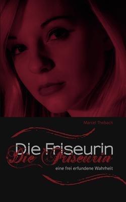 Die Friseurin: Eine frei erfundene Wahrheit - Marcel Thebach - cover