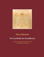 Die Symbolik der Krankheiten: Eine Hilfe zum Verständnis der psychischen Ursachen von Krankheiten und Verletzungen