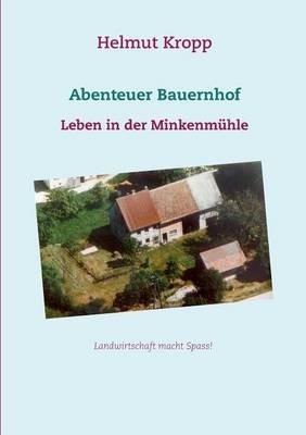Abenteuer Bauernhof: Leben in der Minkenmühle - Helmut Kropp - cover