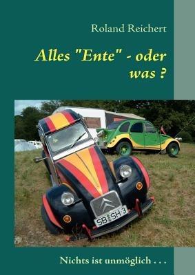 Alles Ente - oder was ?: Kurrios, unterhaltsam, liebenswurdig - Roland Reichert - cover