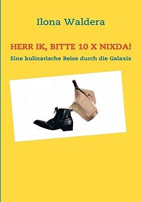 Herr Ik, bitte 10 x Nixda!: Eine kulinarische Reise durch die Galaxis - Ilona Waldera - cover