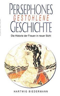 Persephones gestohlene Geschichte: Die Historie der Frauen in einer neuer Sicht - Hartwig Biedermann - cover