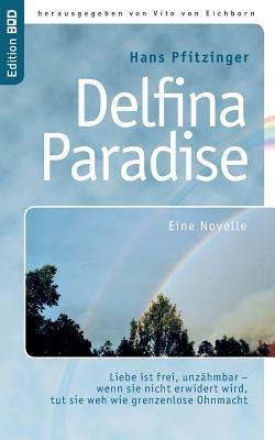 Delfina Paradise eine Novelle: Liebe ist frei, unzähmbar - wenn sie nicht erwidert wird, tut sie weh wie grenzenlose Ohnmacht - Hans Pfitzinger - cover