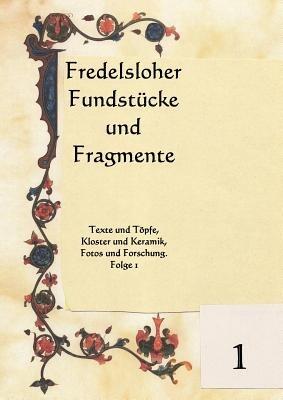 Fredelsloher Fundstücke und Fragmente: Texte und Töpfe, Kloster und Keramik, Fotos und Forschung. Folge 1 - cover