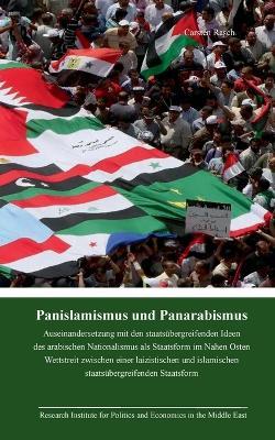 Panislamismus und Panarabismus: Auseinandersetzung mit den staatsübergreifenden Ideen des arabischen Nationalismus als Staatsform im Nahen Osten - Wettstreit zwischen einer laizistischen und islamischen staatsübergreifenden Staatsform - Carsten Rasch - cover