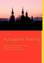 Autogenes Training: Entspannt und zentriert im Alltag - Tiefenentspannung und Persoenlichkeitsentwicklung