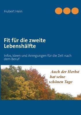 Fit fur die zweite Lebenshalfte: Infos, Ideen und Anregungen fur die Zeit nach dem Beruf - Hubert Hein - cover