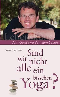 Sind wir nicht alle ein bisschen Yoga?: Vom Gelebtwerden zum Leben - cover