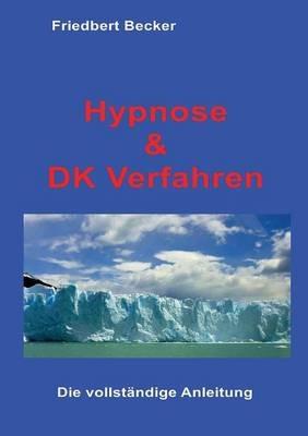 Hypnose und DK Verfahren: Das Geheimnis befreiter Aufmerksamkeit - Friedbert Becker - cover