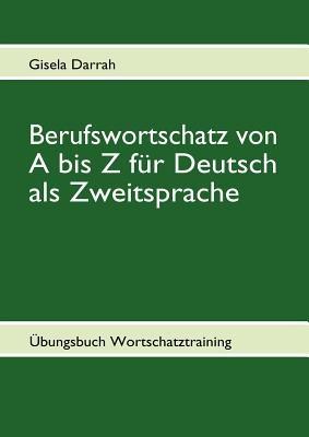 Berufswortschatz von A bis Z für Deutsch als Zweitsprache: Übungsbuch Wortschatztraining - Gisela Darrah - cover