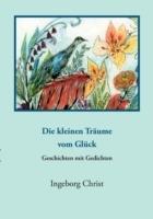 "Die kleinen Träume vom Glück": - Geschichten und Gedichte - - Ingeborg Christ - cover