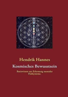Kosmisches Bewusstsein: Basiswissen zur Erlernung mentaler Heilsysteme. - Hendrik Hannes - cover