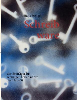 Schreib ware: der dreißiger bis sechziger Lebensjahre des HaLuSt - Hans Stengel - cover