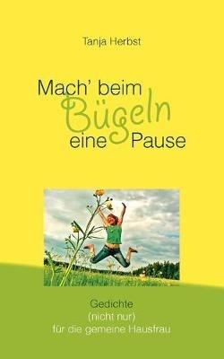 Mach' beim Bugeln eine Pause: Gedichte (nicht nur) fur die gemeine Hausfrau - Tanja Herbst - cover
