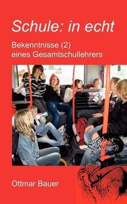 Schule: in echt: Bekenntnisse (2) eines Gesamtschullehrers - Ottmar Bauer - cover